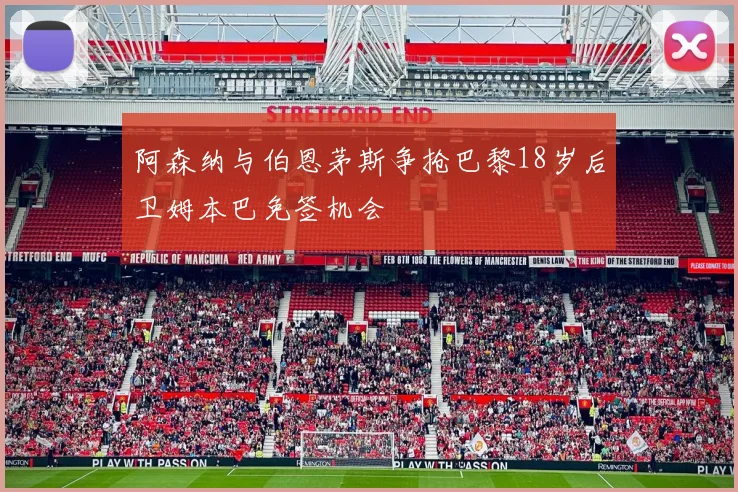 阿森纳与伯恩茅斯争抢巴黎18岁后卫姆本巴免签机会
