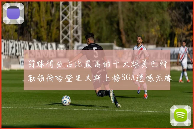罚球得分占比最高的十大球员巴特勒领衔哈登里夫斯上榜SGA遗憾无缘